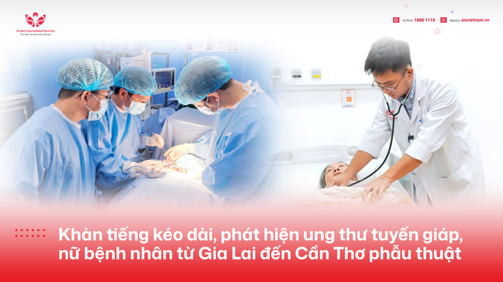Khàn tiếng kéo dài, phát hiện ung thư tuyến giáp, bệnh nhân từ Gia Lai vào Cần Thơ phẫu thuật