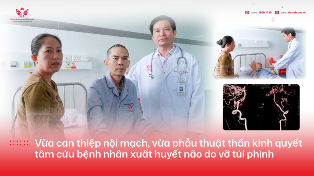 Vừa can thiệp nội mạch, vừa phẫu thuật thần kinh quyết tâm cứu bệnh nhân xuất huyết não do vỡ túi phình